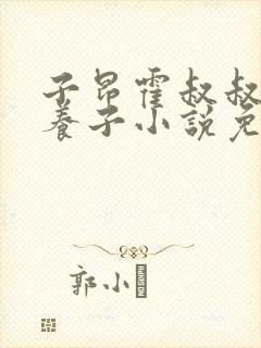 子昂霍叔叔养父养子小说免费阅读