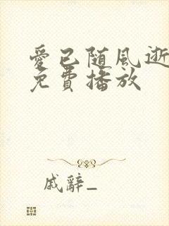 爱已随风逝短剧免费播放