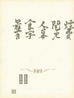 最食人间烟火色有字幕免费观看封面