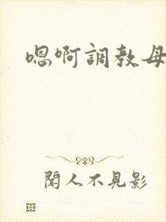 嗯啊调教母狗h