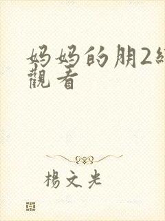 妈妈的朋2线在观看