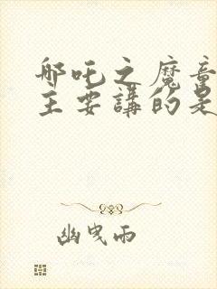 哪吒之魔童降世主要讲的是什么