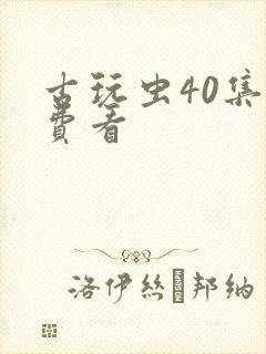 古玩虫40集免费看