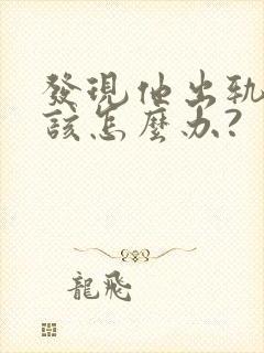 发现他出轨,我该怎么办?