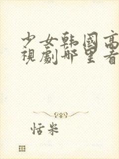 少女韩国高清电视剧哪里看