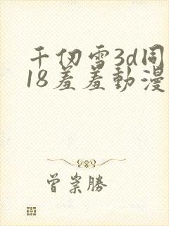 千仞雪3d同人18羞羞动漫封面