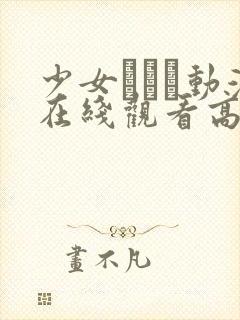 少女たちよ动漫在线观看高清版下载