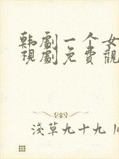 韩剧一个女人电视剧免费观看