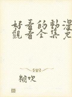 好看的动漫在线观看全集免费播放