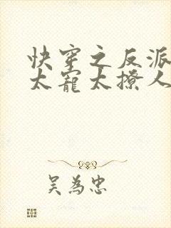 快穿之反派大佬太宠太撩人短剧免费观看