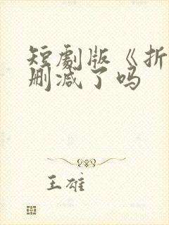 短剧版《折腰》删减了吗封面