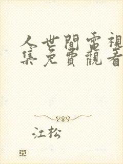 人世间电视剧全集免费观看完整版