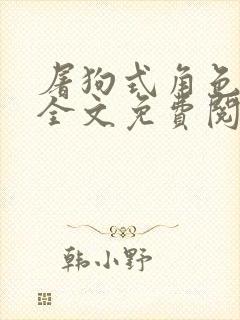 屠狗式角色扮演全文免费阅读