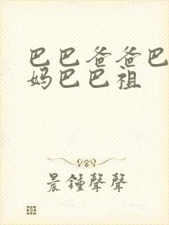 巴巴爸爸巴巴妈妈巴巴祖