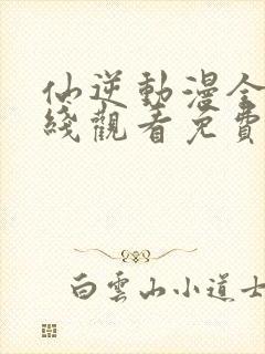 仙逆动漫全集在线观看免费观看