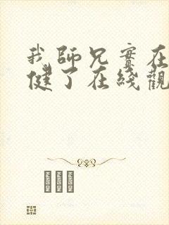 我师兄实在太稳健了在线观看免费