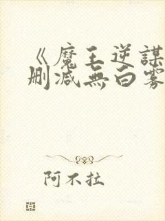 《魔王逆谋》未删减无白雾