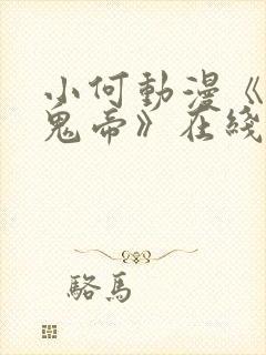 小何动漫《万恶鬼帝》在线观看免费封面