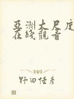 亚洲大尺度av在线观看