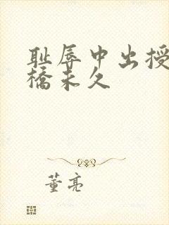 耻辱中出授业大桥未久