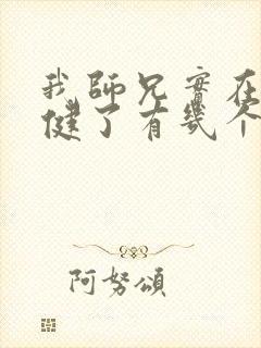 我师兄实在太稳健了有几个女主