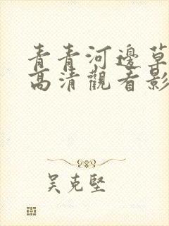 青青河边草免费高清观看影视大全