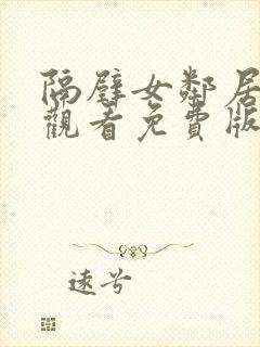 隔壁女邻居在线观看免费版电视剧全集高清