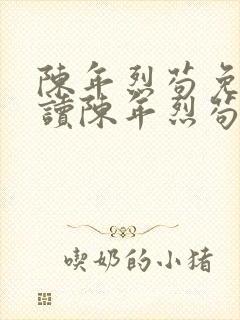 陈年烈苟免费阅读陈年烈苟全集笔趣阁