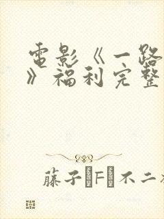 电影《一路西向》福利完整版播放