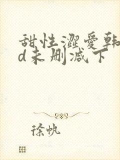 甜性涩爱韩国hd未删减下
