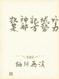 牧神记域外天庭是哪方势力