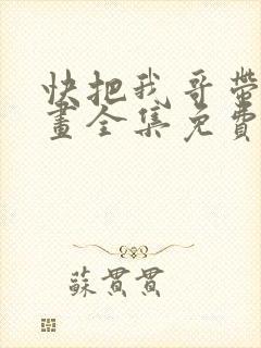 快把我哥带走漫画全集免费观看