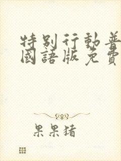 特别行动普通话国语版免费观看