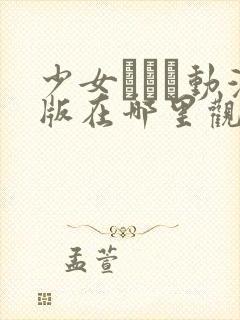 少女たちよ动漫版在哪里观看