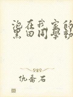 泡在我家的辣妹黑田同学动漫