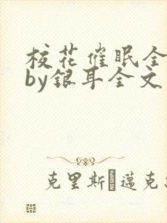 校花催眠全世界by银耳全文免费阅读