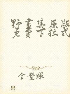 野画集原版漫画免费下拉式