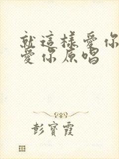 就这样爱你爱你爱你原唱