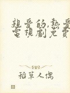 亲爱的,热爱的电视剧免费观看全集