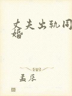 丈夫出轨同意离婚