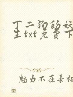 丁二狗的妖孽人生txt免费下载