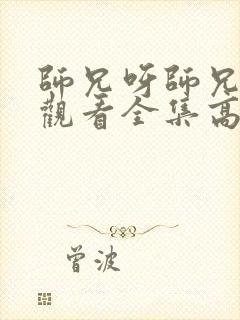 师兄呀师兄免费观看全集高清