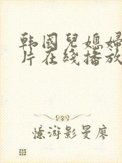 韩国儿媳妇伦理片在线播放