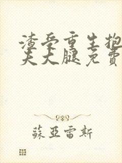 渣受重生抱紧前夫大腿免费阅读