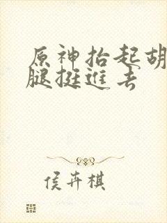 原神抬起胡桃的腿挺进去