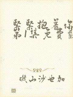 紧紧抱着你动漫第1集免费观看