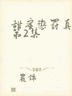 甜蜜惩罚真人版第2集