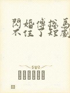 闪婚傅总马甲藏不住了短剧