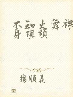 不知火舞裸体裸身视频