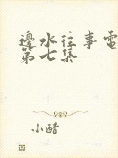 边水往事电视剧第七集